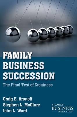 Family Business Succession: The Final Test of Greatness - C. Aronoff