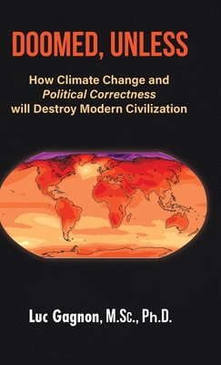 Doomed, Unless: How Climate Change and Political Correctness will Destroy Modern Civilization - Luc Gagnon M. Sc
