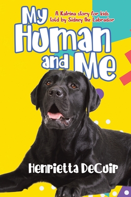 My Human and Me: A Katrina story for kids told by Sidney the Labrador - Henrietta Decuir
