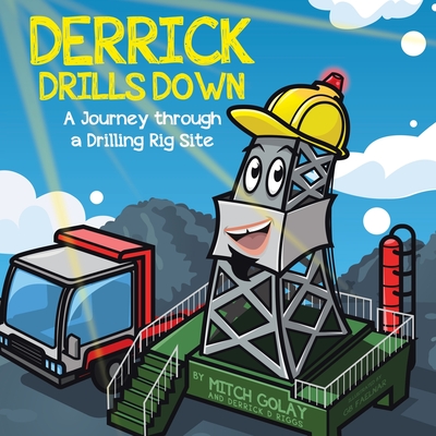 Derrick Drills Down: A Journey through a Drilling Rig Site - Mitch Golay