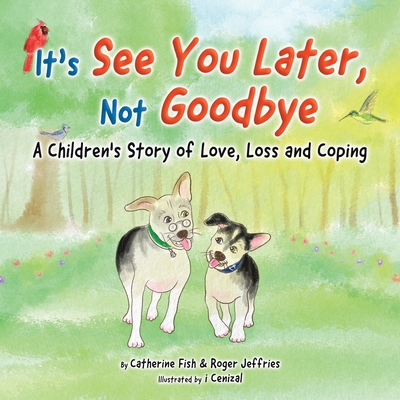 It's See You Later Not Goodbye: A Children's Story of Love, Loss and Coping - Catherine Fish