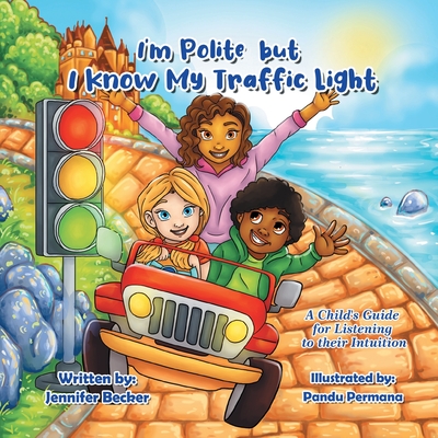 I'm Polite but I Know My Traffic Light: A Child's Guide for Listening to Their Intuition - Jennifer Becker