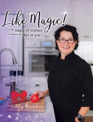 Like Magic!: Use the Magic of Science to Release the Chef in You - B. Sc Colleen Hiscock