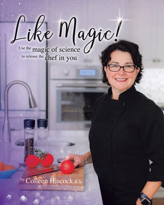 Like Magic!: Use the Magic of Science to Release the Chef in You - B. Sc Colleen Hiscock