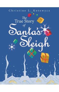 Poza produsului The True Story of Santa's Sleigh - Christine Kotowycz