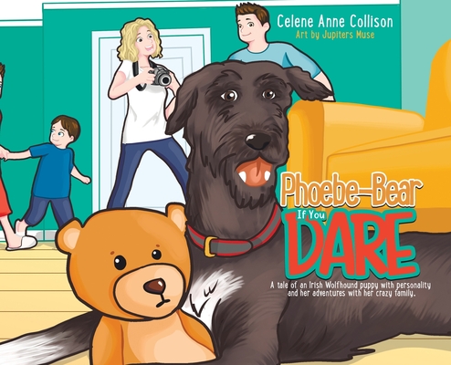 Coperta cărții 'Phoebe-Bear if You Dare: A Tale of an Irish Wolfhound Puppy With Personality and Her Adventures With Her Crazy Family -'