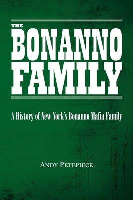 The Bonanno Family: A History of New York's Bonanno Mafia Family - Andy Petepiece