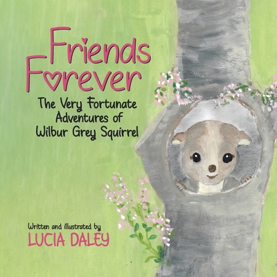 Coperta cărții 'Friends Forever: The Very Fortunate Adventures of Wilbur Grey Squirrel - Lucia Daley'