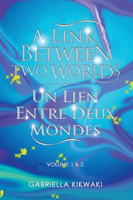 A Link Between Two Worlds / Un Lien Entre Deux Mondes: Volume 1 & 2 - Gabriella Kikwaki