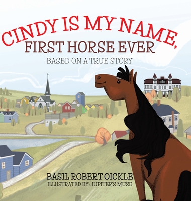 Cindy Is My Name, First Horse Ever - Basil Robert Oickle