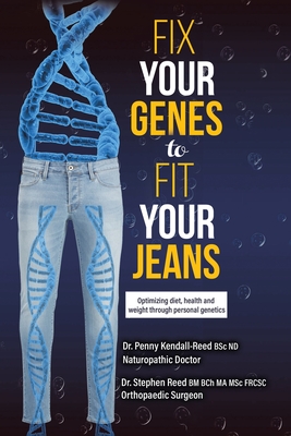 Fix Your Genes to Fit Your Jeans: Optimizing diet, health and weight through personal genetics - Penny Kendall-reed Bsc Nd