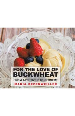 Poza produsului For the Love of Buckwheat: From Appetizer to Dessert - Maria Depenweiller