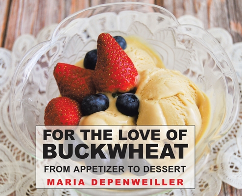 Coperta cărții 'For the Love of Buckwheat: From Appetizer to Dessert - Maria Depenweiller'