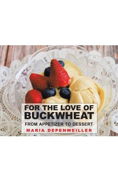 Coperta cărții 'For the Love of Buckwheat: From Appetizer to Dessert - Maria Depenweiller'