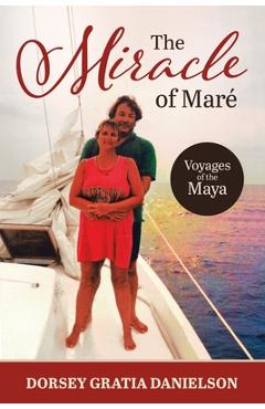 Coperta cărții 'The Miracle of Mare: Voyages of the Maya - Dorsey Gratia Danielson'