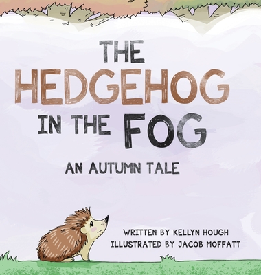 The Hedgehog In the Fog: An Autumn Tale - Kellyn Hough