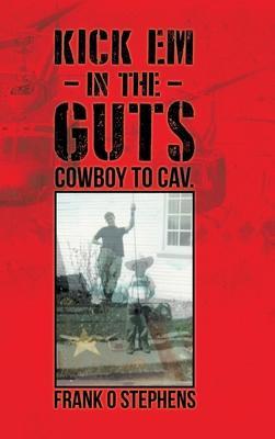 Kick Em In The Guts: cowboy to cav. - Frank O. Stephens