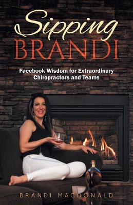Sipping Brandi: Facebook Wisdom for Extraordinary Chiropractors and Teams - Brandi Macdonald