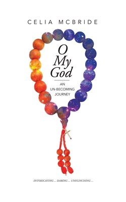 O My God: An Un-Becoming Journey - Celia Mcbride