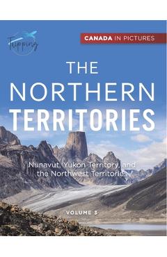 Coperta cărții 'Canada In Pictures: The Northern Territories - Volume 3 - Nunavut, Yukon Territory, and the Northwest Territories -'