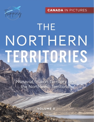Canada In Pictures: The Northern Territories - Volume 3 - Nunavut, Yukon Territory, and the Northwest Territories - Tripping Out