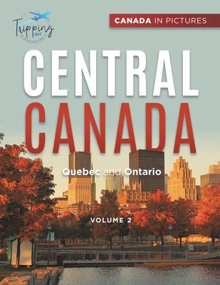 Coperta cărții 'Canada In Pictures: Central Canada - Volume 2 - Quebec and Ontario - Tripping Out'