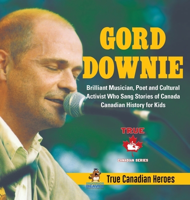 Gord Downie - Brilliant Musician, Poet and Cultural Activist Who Sang Stories of Canada Canadian History for Kids True Canadian Heroes - Professor Beaver