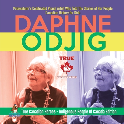 Coperta cărții 'Daphne Odjig - Potawatomi's Celebrated Visual Artist Who Told The Stories of Her People Canadian History for Kids True'