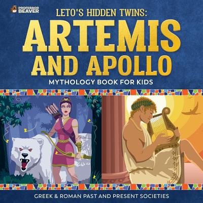 Leto's Hidden Twins: Artemis and Apollo - Mythology Book for Kids Greek & Roman Past and Present Societies - Professor Beaver