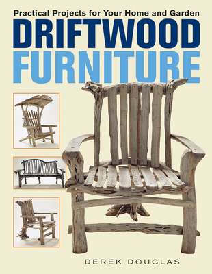 Driftwood Furniture: Practical Projects for Your Home and Garden - Derek Douglas