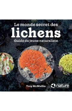 Coperta cărții 'Le Monde Secret Des Lichens: Guide Du Jeune Naturaliste - Troy Mcmullin'