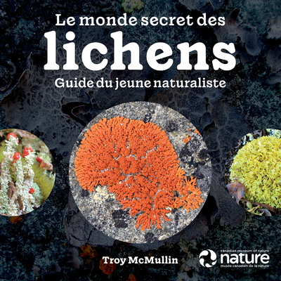 Coperta cărții 'Le Monde Secret Des Lichens: Guide Du Jeune Naturaliste - Troy Mcmullin'