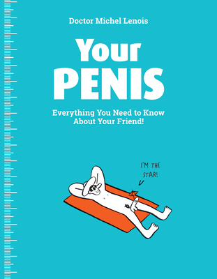 Your Penis: Everything You Need to Know about Your Friend! - Michel Lenois