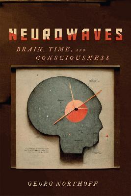 Neurowaves: Brain, Time, and Consciousness - Georg Northoff
