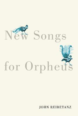 New Songs for Orpheus - John Reibetanz