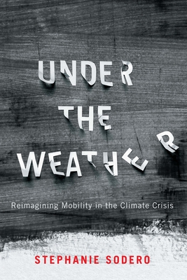 Under the Weather: Reimagining Mobility in the Climate Crisis - Stephanie Sodero