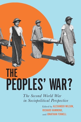 The Peoples' War?: The Second World War in Sociopolitical Perspective - Alexander Wilson