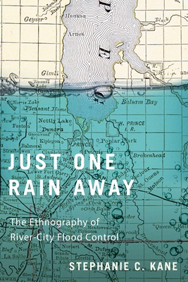 Just One Rain Away: The Ethnography of River-City Flood Control - Stephanie C. Kane