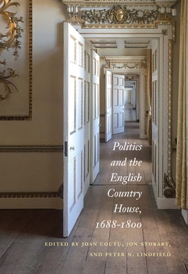 Politics and the English Country House, 1688-1800 - Joan Coutu