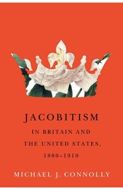 Coperta cărții 'Jacobitism in Britain and the United States, 1880-1910 - Michael J. Connolly'