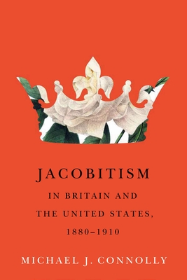 Coperta cărții 'Jacobitism in Britain and the United States, 1880-1910 - Michael J. Connolly'