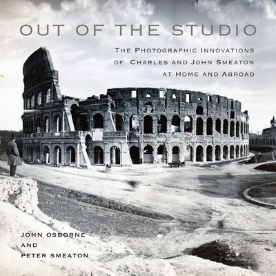 Out of the Studio: The Photographic Innovations of Charles and John Smeaton at Home and Abroad - John Osborne