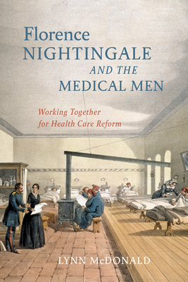 Florence Nightingale and the Medical Men: Working Together for Health Care Reform - Lynn Mcdonald