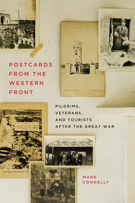 Postcards from the Western Front: Pilgrims, Veterans, and Tourists After the Great War - Mark Connelly