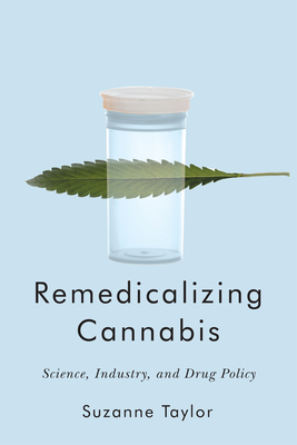 Remedicalizing Cannabis: Science, Industry, and Drug Policy - Suzanne Taylor