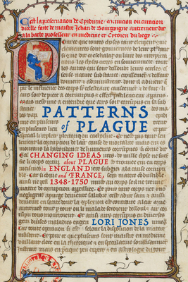 Patterns of Plague: Changing Ideas about Plague in England and France, 1348-1750 - Lori Jones