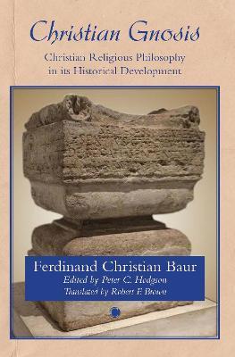 Christian Gnosis: Christian Religious Philosophy in Its Historical Development - Ferdinand Christian Baur