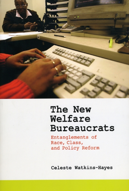 The New Welfare Bureaucrats: Entanglements of Race, Class, and Policy Reform - Celeste Watkins-hayes