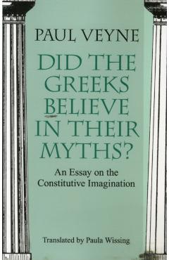 Did the Greeks Believe in Their Myths?: An Essay on the Constitutive Imagination - Paul Veyne