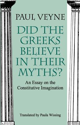 Did the Greeks Believe in Their Myths?: An Essay on the Constitutive Imagination - Paul Veyne